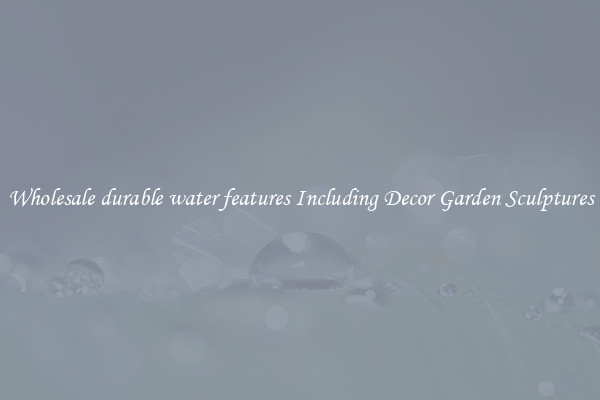 Wholesale durable water features Including Decor Garden Sculptures