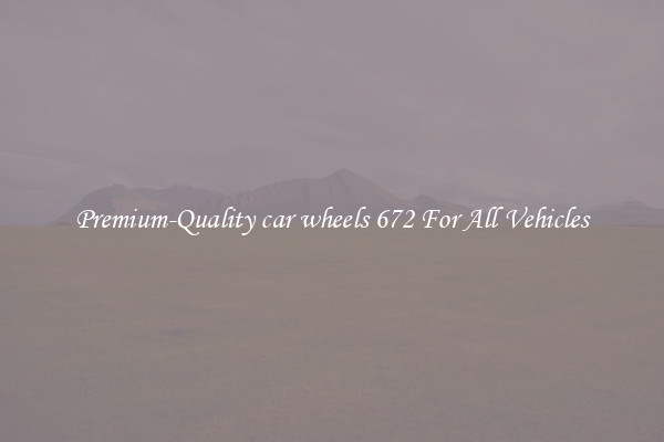 Premium-Quality car wheels 672 For All Vehicles