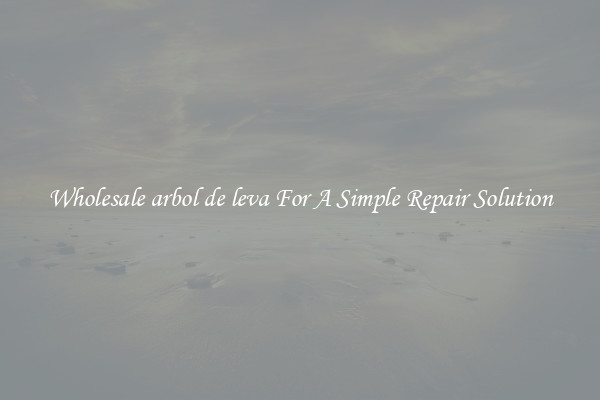 Wholesale arbol de leva For A Simple Repair Solution