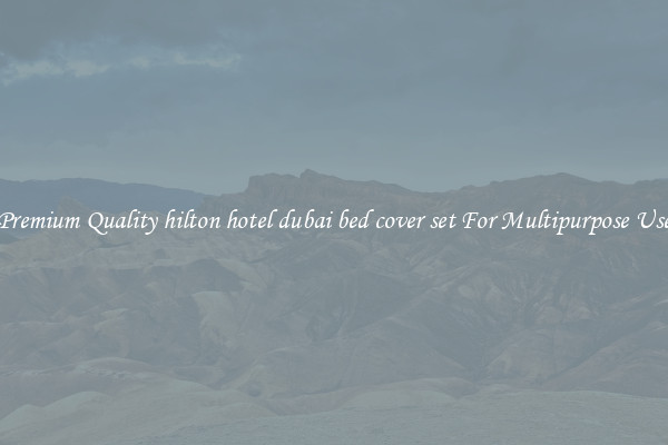 Premium Quality hilton hotel dubai bed cover set For Multipurpose Use