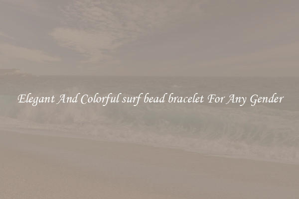 Elegant And Colorful surf bead bracelet For Any Gender