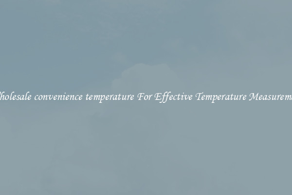 Wholesale convenience temperature For Effective Temperature Measurement