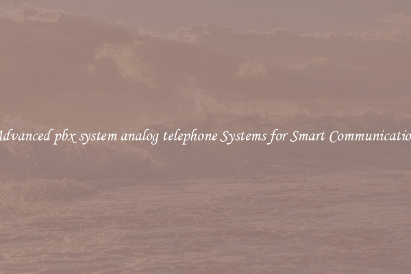 Advanced pbx system analog telephone Systems for Smart Communication