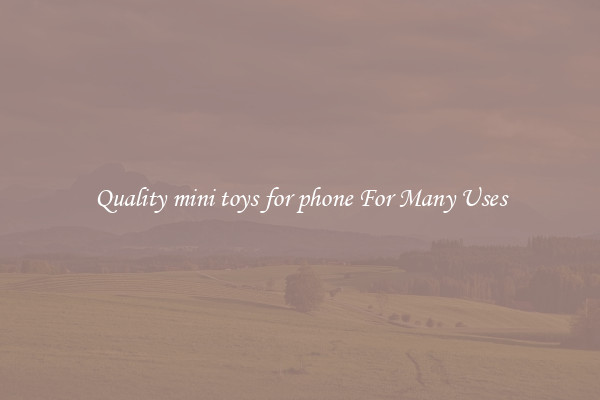 Quality mini toys for phone For Many Uses