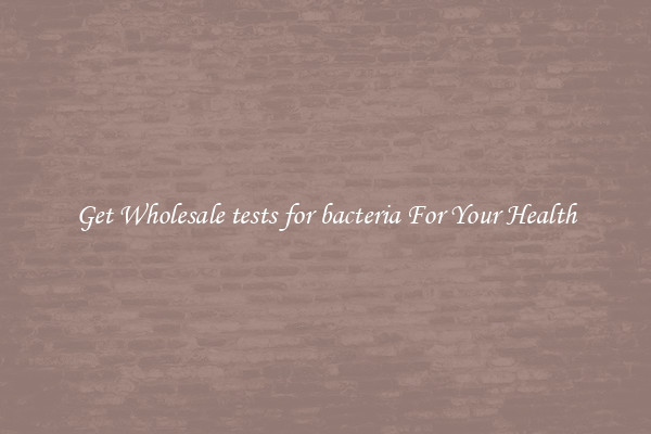 Get Wholesale tests for bacteria For Your Health