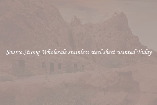 Source Strong Wholesale stainless steel sheet wanted Today