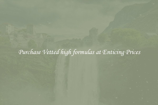 Purchase Vetted high formulas at Enticing Prices