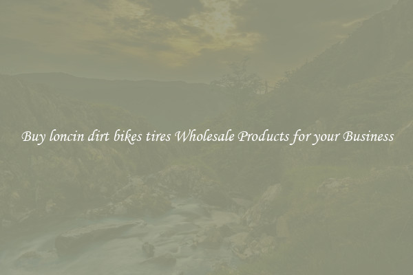 Buy loncin dirt bikes tires Wholesale Products for your Business