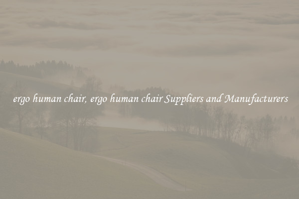 ergo human chair, ergo human chair Suppliers and Manufacturers