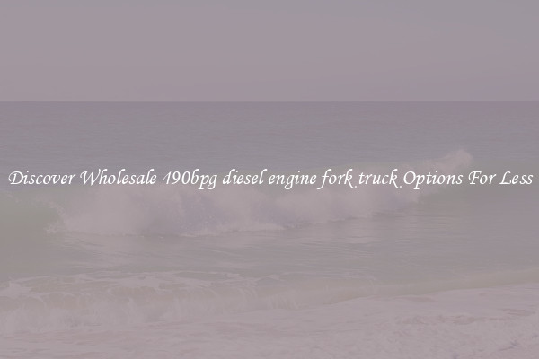 Discover Wholesale 490bpg diesel engine fork truck Options For Less