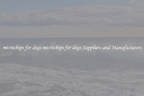 microchips for dogs microchips for dogs Suppliers and Manufacturers