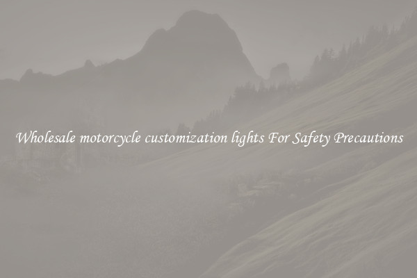 Wholesale motorcycle customization lights For Safety Precautions