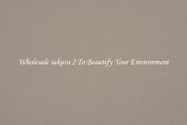 Wholesale sakura 2 To Beautify Your Environment