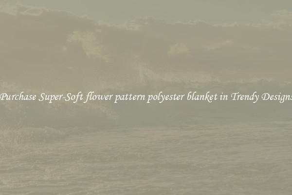 Purchase Super-Soft flower pattern polyester blanket in Trendy Designs