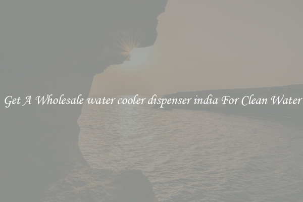 Get A Wholesale water cooler dispenser india For Clean Water