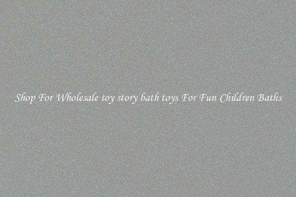 Shop For Wholesale toy story bath toys For Fun Children Baths