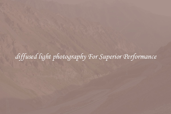 diffused light photography For Superior Performance