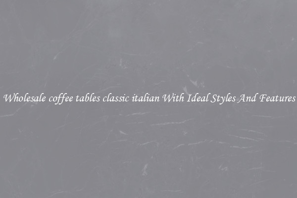 Wholesale coffee tables classic italian With Ideal Styles And Features