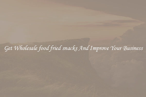 Get Wholesale food fried snacks And Improve Your Business