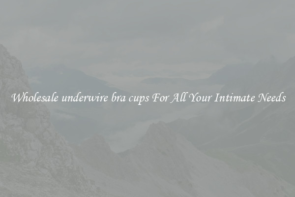 Wholesale underwire bra cups For All Your Intimate Needs