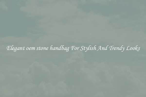 Elegant oem stone handbag For Stylish And Trendy Looks