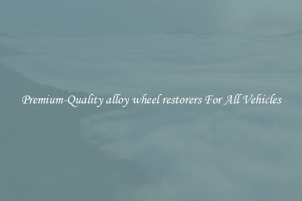 Premium-Quality alloy wheel restorers For All Vehicles