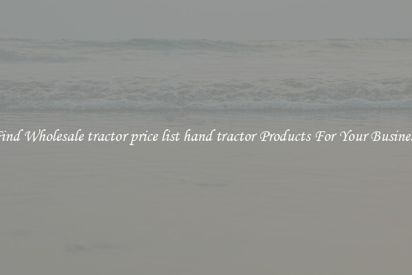 Find Wholesale tractor price list hand tractor Products For Your Business