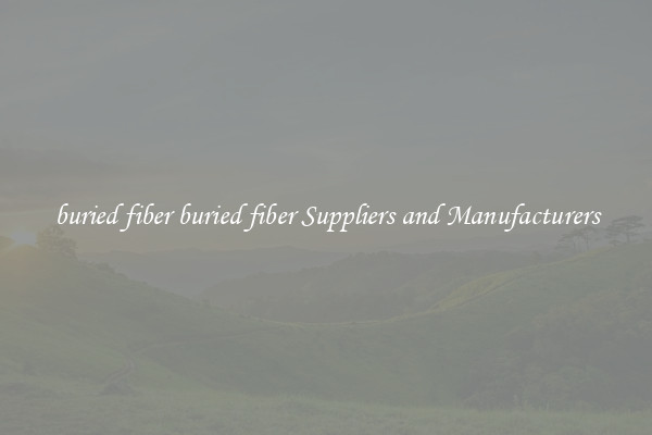 buried fiber buried fiber Suppliers and Manufacturers