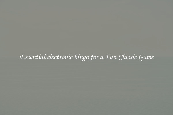 Essential electronic bingo for a Fun Classic Game