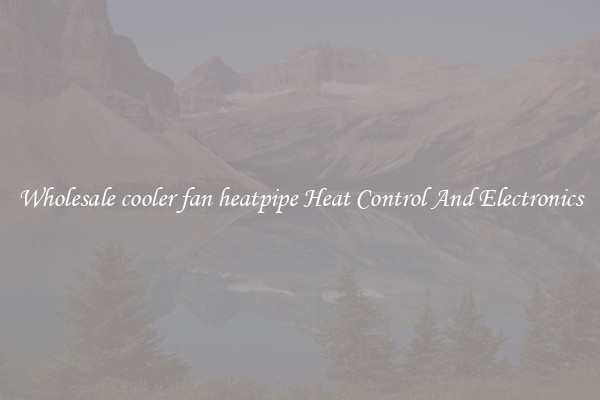 Wholesale cooler fan heatpipe Heat Control And Electronics