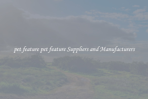 pet feature pet feature Suppliers and Manufacturers