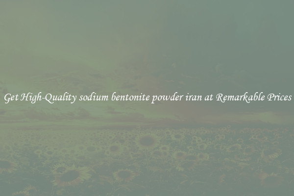 Get High-Quality sodium bentonite powder iran at Remarkable Prices