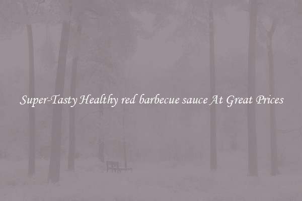 Super-Tasty Healthy red barbecue sauce At Great Prices