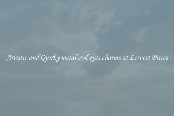 Artistic and Quirky metal evil eyes charms at Lowest Prices